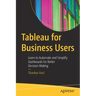 Tableau for Business Users: Learn to Automate and Simplify Dashboards for Better Decision Making