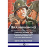Brainwashing: Its History; Use by Totalitarian Communist Regimes; and Stories of American and British Soldiers and Captives Who Defied It