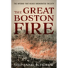 The Great Boston Fire: The Inferno That Nearly Incinerated the City