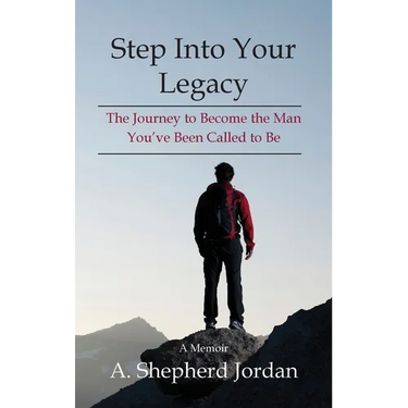 Step Into Your Legacy: The Journey to Become the Man You've Been Called to Be