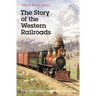 The Story of the Western Railroads: From 1852 Through the Reign of the Giants