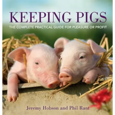Keeping Pigs: The Complete Practical Guide for Pleasure or Profit