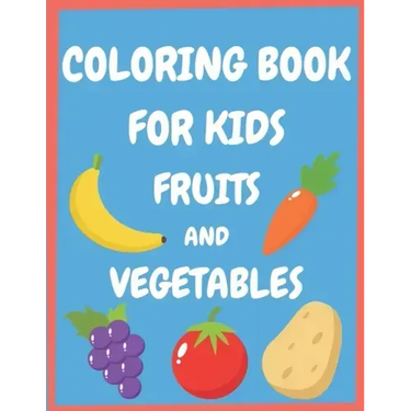 Coloring book for kids fruits and vegetables: Easy and Fun Educational Coloring Pages for Toddlers and Kids Ages 4-8, Boys, Girls, Preschool.