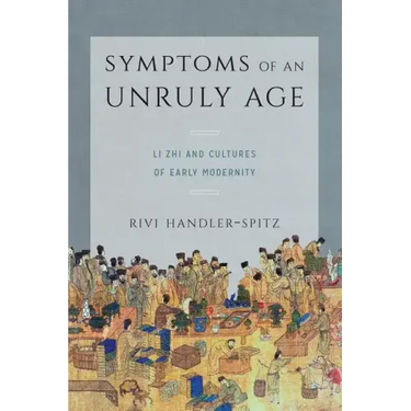 Symptoms of an Unruly Age: Li Zhi and Cultures of Early Modernity