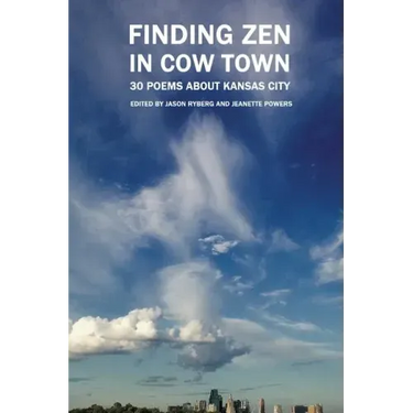 Finding Zen In Cow Town: 30 Poems About Kansas City