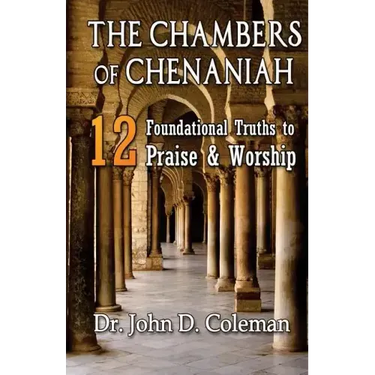 The Chambers of Chenaniah: 12 Foundational Truths to Praise & Worship