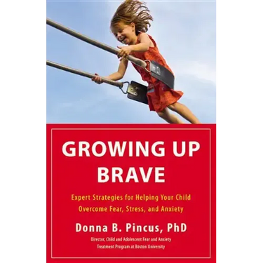 Growing Up Brave: Expert Strategies for Helping Your Child Overcome Fear, Stress, and Anxiety