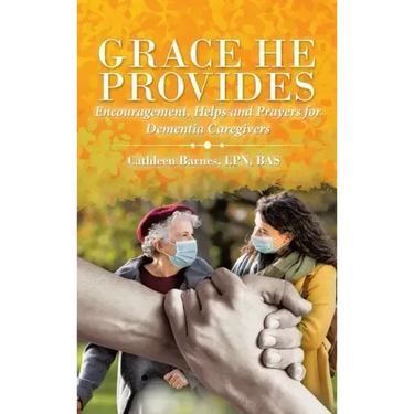 Grace He Provides: Encouragement, Helps and Prayers for Dementia Caregivers