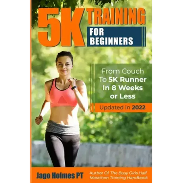 5K Training For Beginners: From Couch To 5K Runner In 8 Weeks Or Less