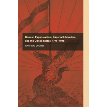 German Expansionism, Imperial Liberalism and the United States, 1776-1945