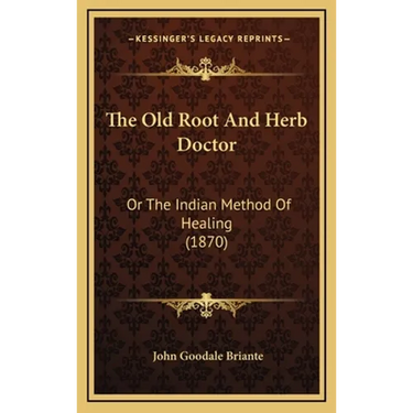The Old Root And Herb Doctor: Or The Indian Method Of Healing (1870)