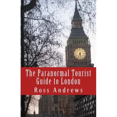 The Paranormal Tourist Guide to London: Haunted places to visit in and around London