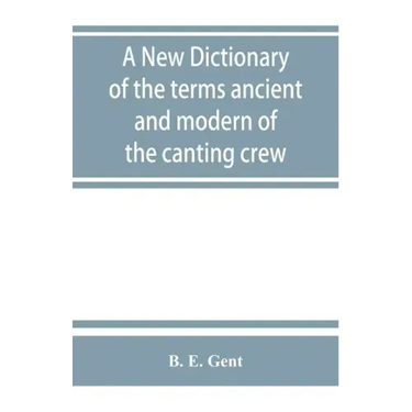 A new dictionary of the terms ancient and modern of the canting crew, in its several tribes of Gypsies, beggers, thieves, cheats, &. with an addition