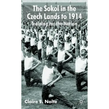 The Sokol in the Czech Lands to 1914: Training for the Nation
