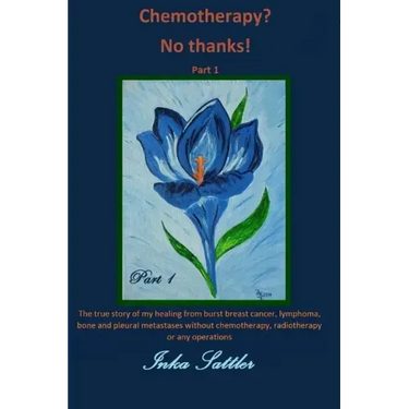 The autobiography of my cancer cure: The true story of my healing from burst breast cancer with bone and pleural metastases without chemotherapy, or a