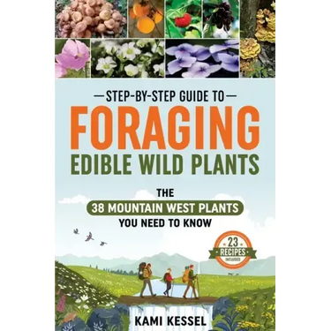 Step-by-Step Guide to Foraging Edible Wild Plants: The 38 Mountain West Plants You Need to Know