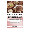 Histamine Intolerance: An Expository Guide on the Causes, Symptoms and Remedy to Histamine Intolerances