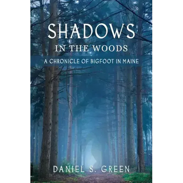 Shadows in the Woods: A Chronicle of Bigfoot in Maine
