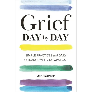 Grief Day by Day: Simple Practices and Daily Guidance for Living with Loss