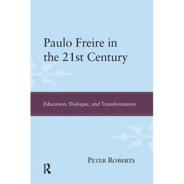Paulo Freire in the 21st Century: Education, Dialogue, and Transformation