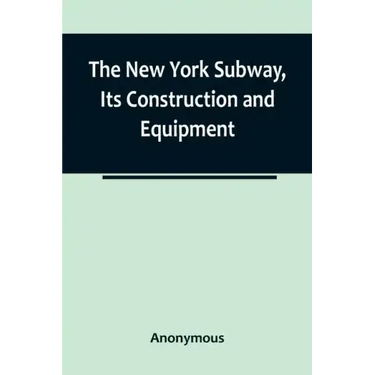 The New York Subway, Its Construction and Equipment
