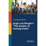 A Study Guide for Jorge Luis Borges's "The Garden of Forking Paths"