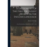 A Dictionary Of The First Or Oldest Words In The English Language: From The Semi-saxon Period Of A.d. 1250 To 1300