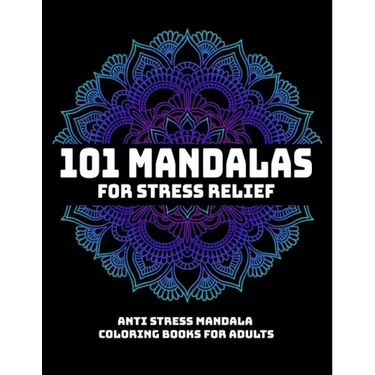 101 Mandalas For Stress Relief: Anti Stress Mandala Coloring Books For Adults: Relaxation Mandala Designs