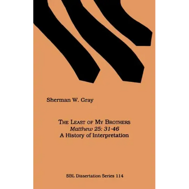The Least of My Brothers: Matthew 25:31-46, A History of Interpretation
