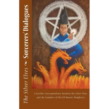 Sorcerers' Dialogues: A Further Correspondence Between the Silver Elves and the Founders of the Elf Queen's Daughters