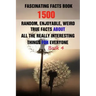 Fascinating Facts Book: 1500 Random, Enjoyable, Weird, True Facts About All The Really Interesting Things For Everyone Book 4