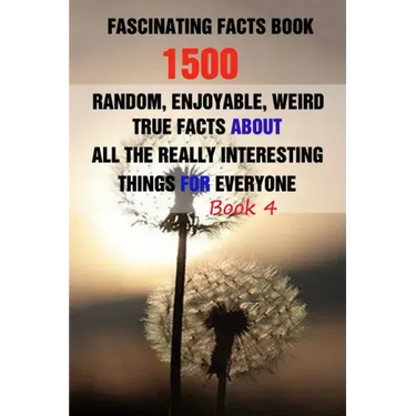 Fascinating Facts Book: 1500 Random, Enjoyable, Weird, True Facts About All The Really Interesting Things For Everyone Book 4