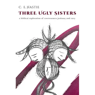 Three Ugly Sisters: A Biblical Exploration of Covetousness, Jealousy, and Envy
