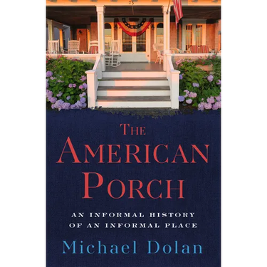 The American Porch: An Informal History of an Informal Place