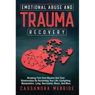 Emotional Abuse and Trauma Recovery: Breaking Free from Abusive and Toxic Relationships by Reclaiming Your Life; Gaslighting, Manipulation, Lying, Nar