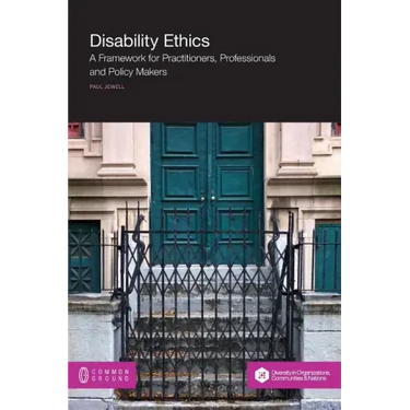 Disability Ethics: A Framework for Practitioners, Professionals and Policy Makers