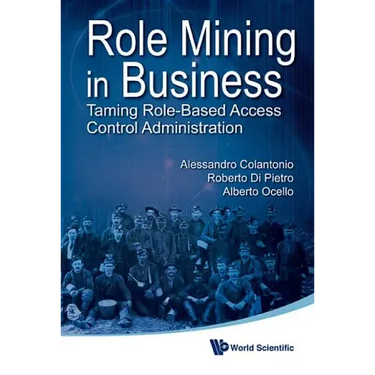 Role Mining in Business: Taming Role-Based Access Control Administration