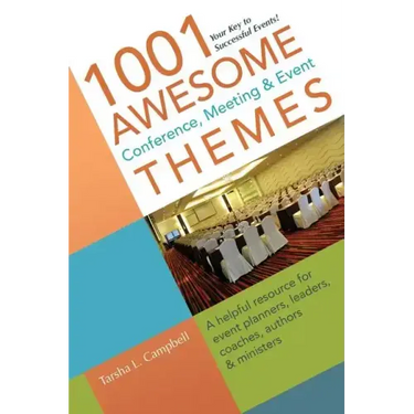 1001 Awesome Conference, Meeting & Event Themes: A Helpful Resource for Event Planners, Leaders, Coaches, Authors & Ministers