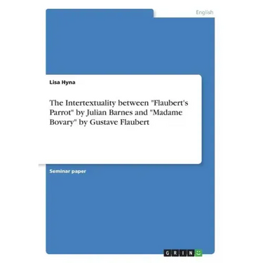 The Intertextuality between "Flaubert's Parrot" by Julian Barnes and "Madame Bovary" by Gustave Flaubert