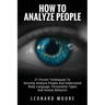 How To Analyze People: 21 Proven Techniques To Secretly Analyze People And Understand Body Language, Personality Types And Human Behavior
