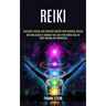 Reiki: Self Help Guide to Cleanse Your Aura and Useful Tips for Reiki Healing and Meditation (Increase Energy and Improve Health With Healing Energy)