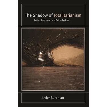 The Shadow of Totalitarianism: Action, Judgment, and Evil in Politics