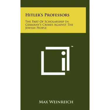 Hitler's Professors: The Part Of Scholarship In Germany's Crimes Against The Jewish People