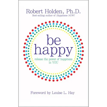 Be Happy!: Release the Power of Happiness in You