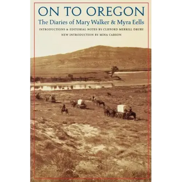On to Oregon: The Diaries of Mary Walker and Myra Eells