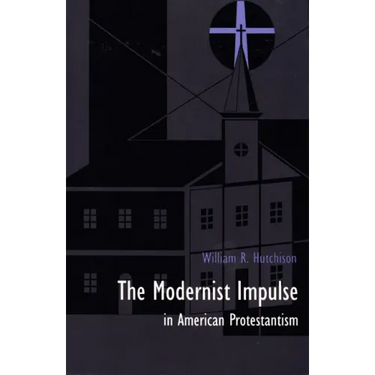 The Modernist Impulse in American Protestantism