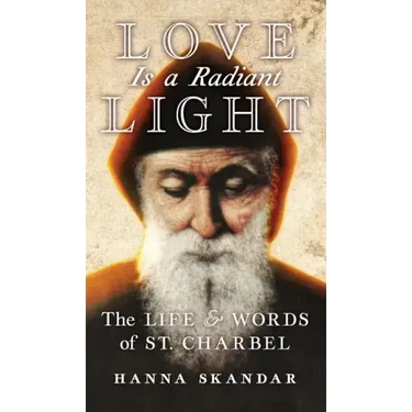 Love is a Radiant Light: The Life & Words of Saint Charbel