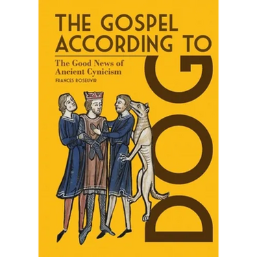 The Gospel According to Dog: The Good News of Ancient Cynicism