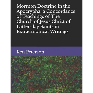 Mormon Doctrine in the Apocrypha: a Concordance of Teachings of The Church of Jesus Christ of Latter-day Saints in Extracanonical Writings