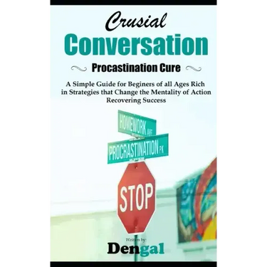 Crucial Conversations: Procrastination Cure: A simple guide for beginners of all ages rich in strategies that change the mentality of action